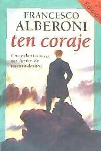 Ten coraje : una exhortación a ser dueños de nuestro destino - Alberoni, Francesco