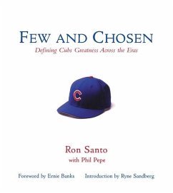 Few and Chosen Cubs: Defining Cubs Greatness Across the Eras - Santo, Ron; Pepe, Phil