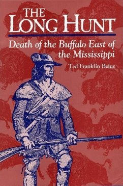 The Long Hunt: Death of the Buffalo East of the Mississippi - Belue, Ted Franklin