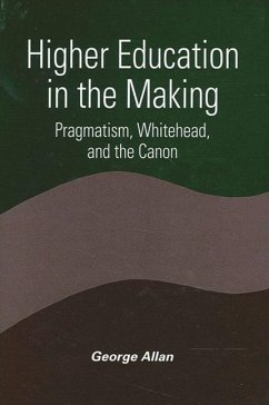 Higher Education in the Making: Pragmatism, Whitehead, and the Canon - Allan, George