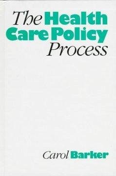 The Health Care Policy Process - Barker, Carol E