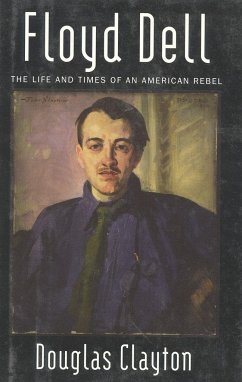 Floyd Dell: The Life and Times of an American Rebel - Clayton, Douglas