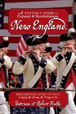 A Visitor's Guide to Colonial & Revolutionary New England: Interesting Sites to Visit, Lodging, Dining, Things to Do - Foulke, Robert; Foulke, Patricia