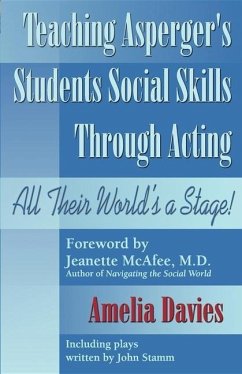 Teaching Asperger's Students Social Skills Through Acting: All Their World Is a Stage! - Davies, Amelia