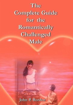 The Complete Guide for the Romantically Challenged Male - Borden, John P.
