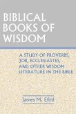 Biblical Books of Wisdom: A Study of Proverbs, Job, Ecclesiastes, and Other Wisdom Literature in the Bible