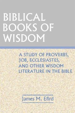 Biblical Books of Wisdom: A Study of Proverbs, Job, Ecclesiastes, and Other Wisdom Literature in the Bible - Efird, James M.