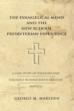 The Evangelical Mind and the New School Presbyterian Experience: A Case Study of Thought and Theology in Nineteenth-Century America - Marsden, George