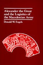 Alexander the Great and the Logistics of the Macedonian Army - Engels, Donald W.