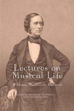 Lectures on Musical Life: William Sterndale Bennett - Bennett, William Sterndale; Nicholas Temperley, Nicholas