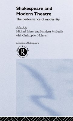 Shakespeare and Modern Theatre - Bristol, Michael / Holmes, Christopher / McLuskie, Kathleen (eds.)