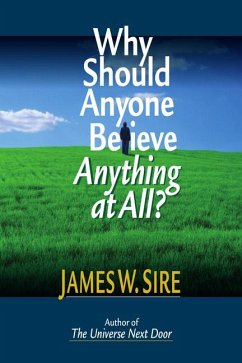 Why Should Anyone Believe Anything at All? - Sire, James W