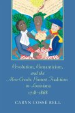 Revolution, Romanticism, and the Afro-Creole Protest Tradition in Louisiana, 1718-1868