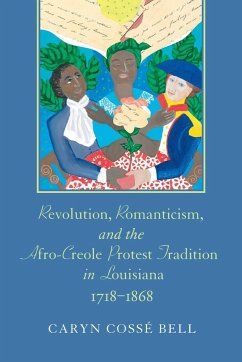 Revolution, Romanticism, and the Afro-Creole Protest Tradition in Louisiana, 1718-1868 - Bell, Caryn Cossé