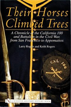 Their Horses Climbed Trees: A Chronicle of the California 100 and Battalion in the Civil War, from San Francisco to Appomattox - Rogers, Larry