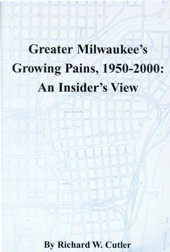 Greater Milwaukee's Growing Pains, 1950-2000: An Insider's View - Cutler, Richard W.