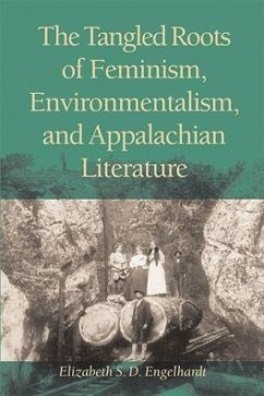 The Tangled Roots of Feminism, Environmentalism, and Appalachian Literature - Engelhardt, Elizabeth S. D.