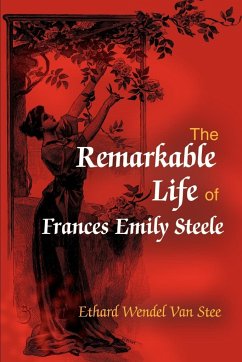 The Remarkable Life of Frances Emily Steele - Stee, Ethard Wendel van