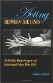 Acting Between the Lines: The Field Day Theatre Company and Irish Cultural Politics, 1980-1984