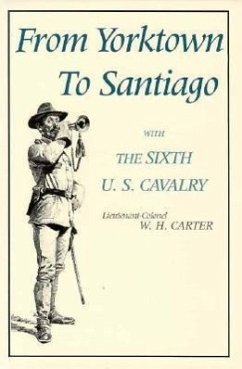 From Yorktown to Santiago: With the Sixth U. S. Cavalry - Carter, W. H.