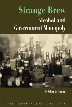 Strange Brew: Alcohol and Government Monopoly - Whitman, Glen