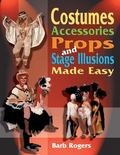 Costumes, Accessories, Props, and Stage Illusions Made Easy - Rogers, Barb