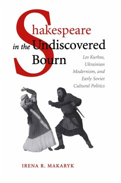 Shakespeare in the Undiscovered Bourn: Les Kurbas, Ukrainian Modernism, and Early Soviet Cultural Politics - Makaryk, Irena