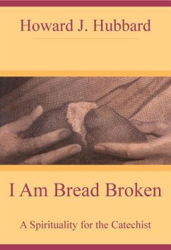 I Am Bread Broken: A Spirituality for the Catechist - Hubbard, Howard J.