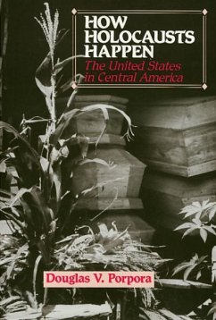 How Holocausts Happen: The United States in Central America - Porpora, Douglas