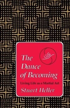 The Dance of Becoming: Living Life as a Martial Art - Heller, Stuart