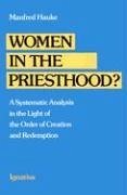 Women in the Priesthood?: A Systematic Analysis in the Light of the Order of Creation and Redemption - Hauke, Manfred