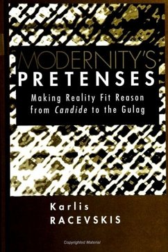 Modernity's Pretenses: Making Reality Fit Reason from Candide to the Gulag - Racevskis, Karlis