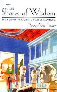The Shores of Wisdom: The Story of the Ancient Library of Alexandria - Flower, Derek Adie