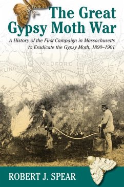 The Great Gypsy Moth War: A History of the First Campaign in Massachusetts to Eradicate the Gypsy Moth, 1890-1901 - Spear, Robert J.