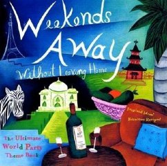Weekends Away Without Leaving Home: The Ultimate World Party Theme Book - The Editors Of Conari Press