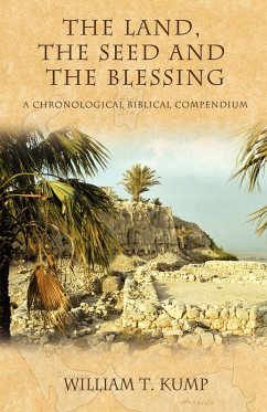 The Land, the Seed and the Blessing: A Chronological Biblical Compendium - Kump, William T.