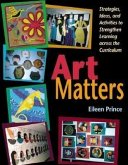 Art Matters: Strategies, Ideas, and Activities to Strengthen Learning Across the Curriculum