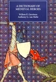 Dictionary of Medieval Heroes - Gerritsen, Willem P; Melle, Anthony G van