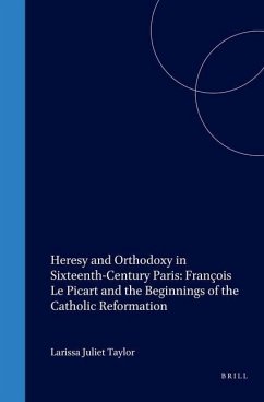 Heresy and Orthodoxy in Sixteenth-Century Paris: François Le Picart and the Beginnings of the Catholic Reformation - Taylor, Larissa Juliet