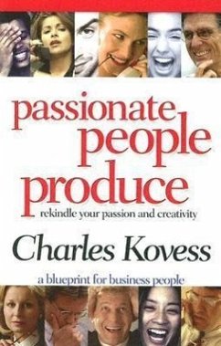 Passionate People Produce: Rekindle Your Passion and Creativity - Kovess, Charles