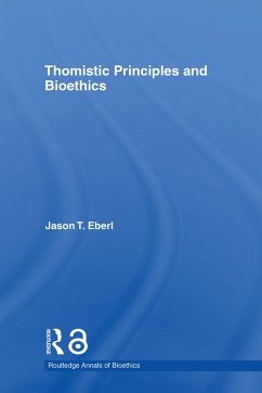 Thomistic Principles and Bioethics - Eberl, Jason T