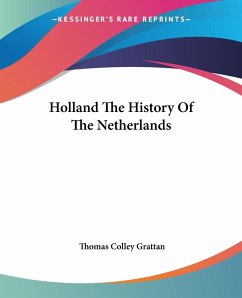 Holland The History Of The Netherlands - Grattan, Thomas Colley
