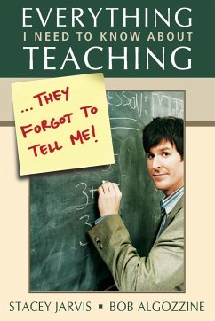 Everything I Need to Know About Teaching . . . They Forgot to Tell Me! - Jarvis, Stacey; Algozzine, Bob