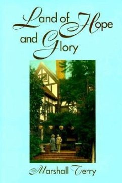 Land of Hope and Glory: A True Account of the Life and Times of Gen. Marcus Northway, Ret., and of the Character of His Eminent Friends - Terry, Marshall