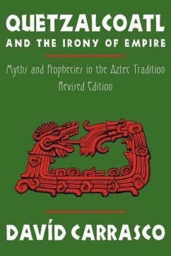 Quetzalcoatl and the Irony of Empire: Myths and Prophecies in the Aztec Tradition, Revised Edition - Carrasco, Davíd