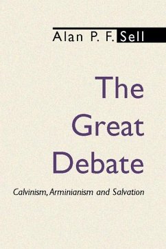 The Great Debate: Calvinism, Arminianism and Salvation - Sell, Alan P. F.