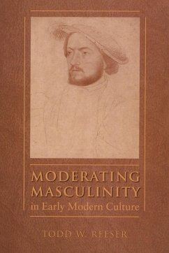 Moderating Masculinity in Early Modern Culture - Reeser, Todd W