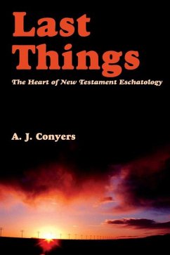 Last Things: Heart of New Testament Eschatology - Conyers, A. J.
