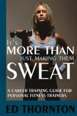 It's More Than Just Making Them Sweat: A Career Training Guide for Personal Fitness Train