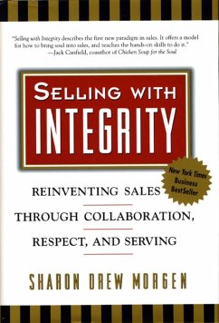Selling with Integrity: Reinventing Sales Through Collaboration, Respect, and Serving - Morgen, Sharon Drew